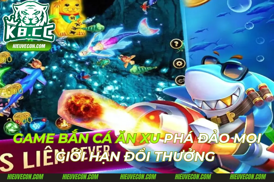 Game Bắn Cá Ăn Xu Của K8cc Phá Đảo Mọi Giới Hạn Thưởng