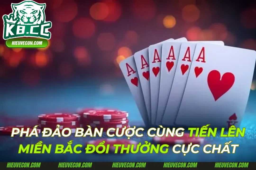 Tiến Lên Miền Bắc Đổi Thưởng: Phá Đảo Bàn Cược Cực Chất